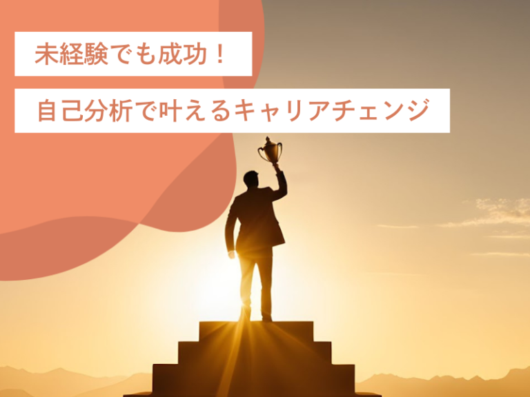 未経験でも成功!自己分析で叶えるキャリアチェンジ【自己分析から書類作成、面接対策まで】