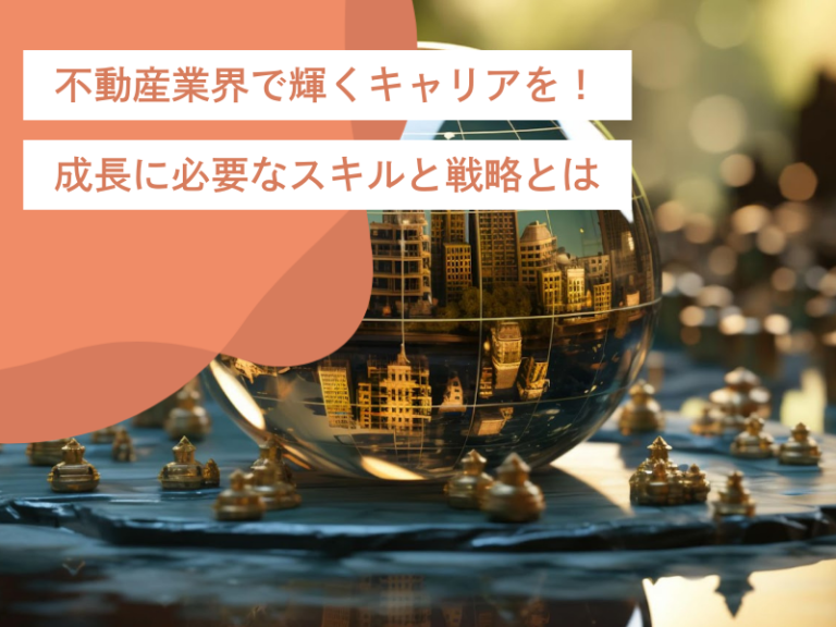 不動産業界で輝くキャリアを!成長に必要なスキルと戦略・キャリアパスとは