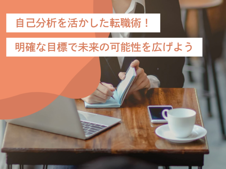 自己分析を活かした転職術!明確な目標で未来の可能性を広げよう(具体例付き)