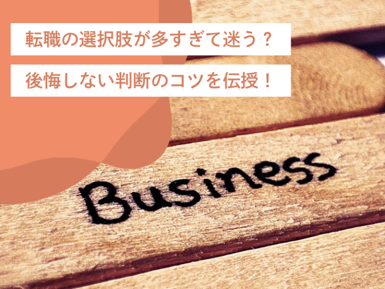 転職の選択肢が多すぎて迷う?後悔しない判断を行うためのコツを伝授!