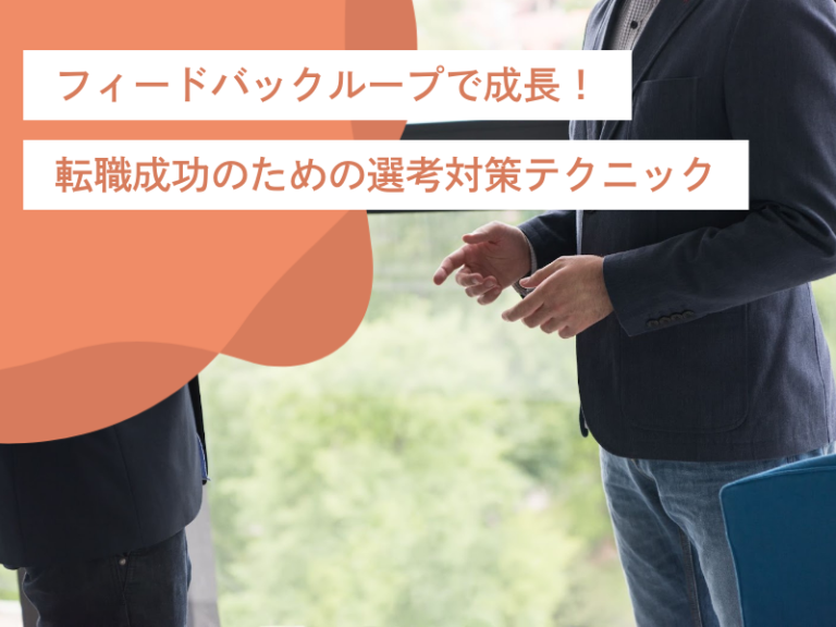 フィードバックループで成長!転職成功のための選考対策テクニック