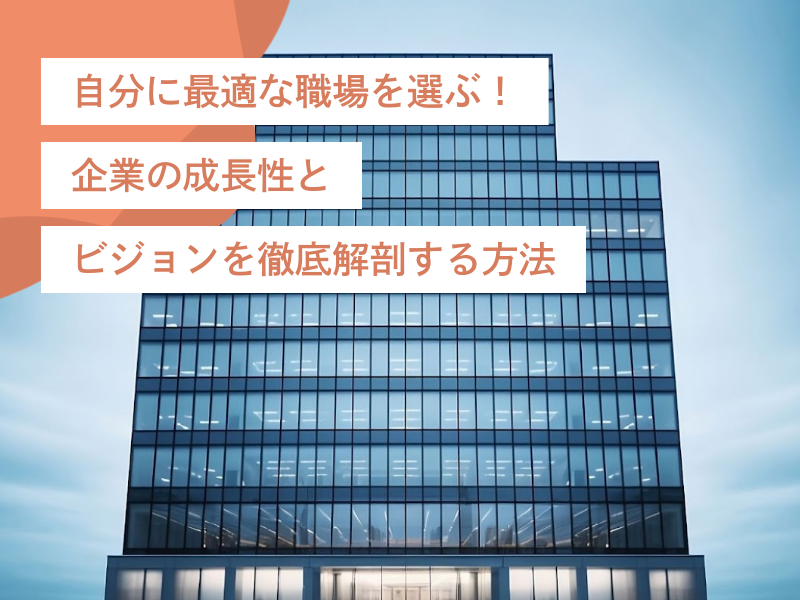 自分に最適な職場を選ぶ!企業の成長性とビジョンを徹底解剖する方法