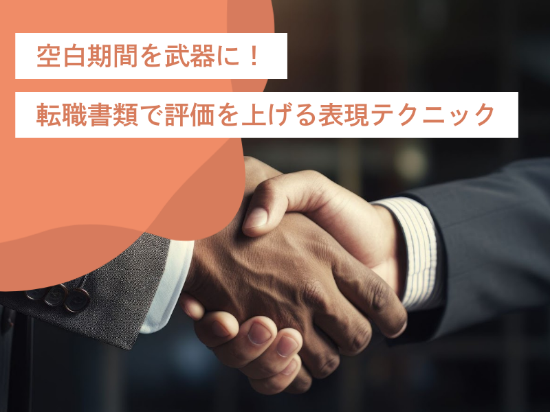 空白期間をマイナスからプラスへ!転職書類で評価を上げる表現テクニック