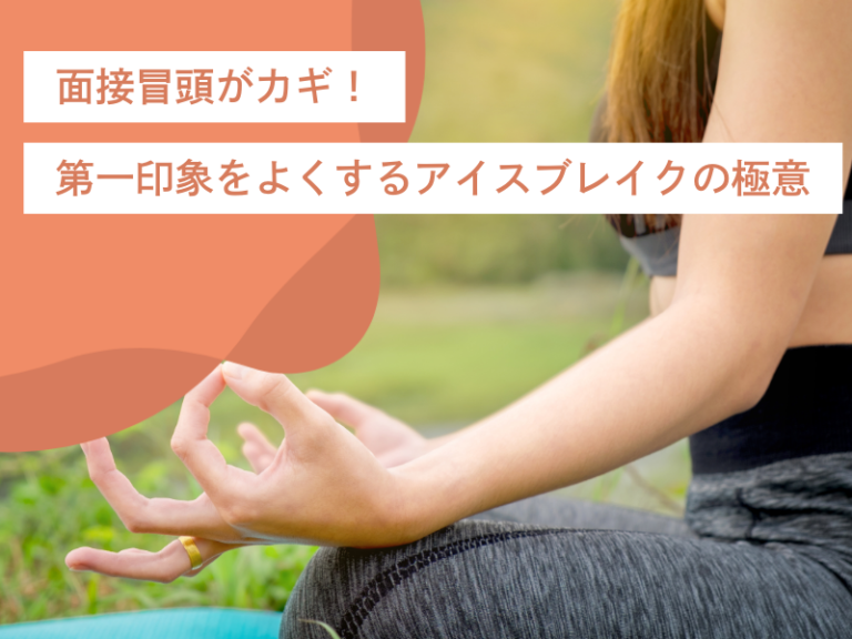 面接冒頭がカギ!第一印象をよくするためのアイスブレイクの極意!