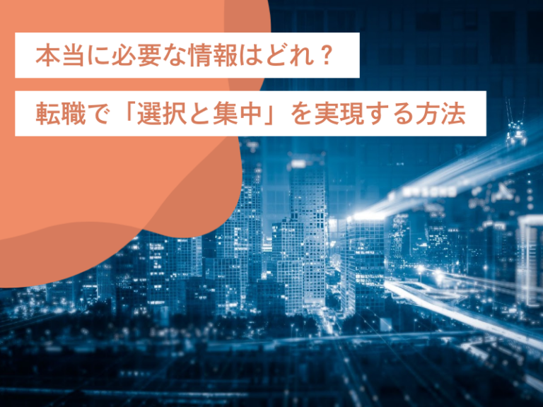 本当に必要な情報はどれ？情報過多の時代に転職で「選択と集中」を実現する方法
