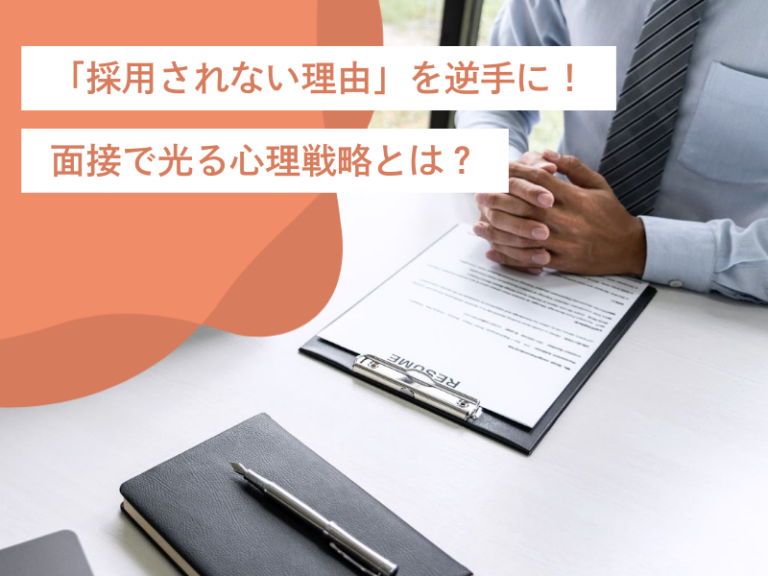 「採用されない理由」を逆手に！面接で光る心理戦略と答え方のポイントは？