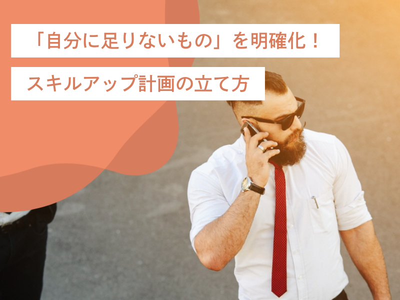 「自分に足りないもの」を明確化!スキルアップ計画の立て方とポイント
