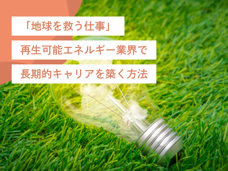 「地球を救う仕事」再生可能エネルギー業界で長期的キャリアを築く方法