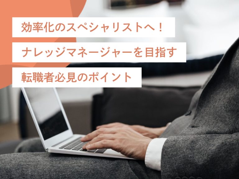 効率化のスペシャリストへ！ナレッジマネージャーを目指す転職者必見のポイント