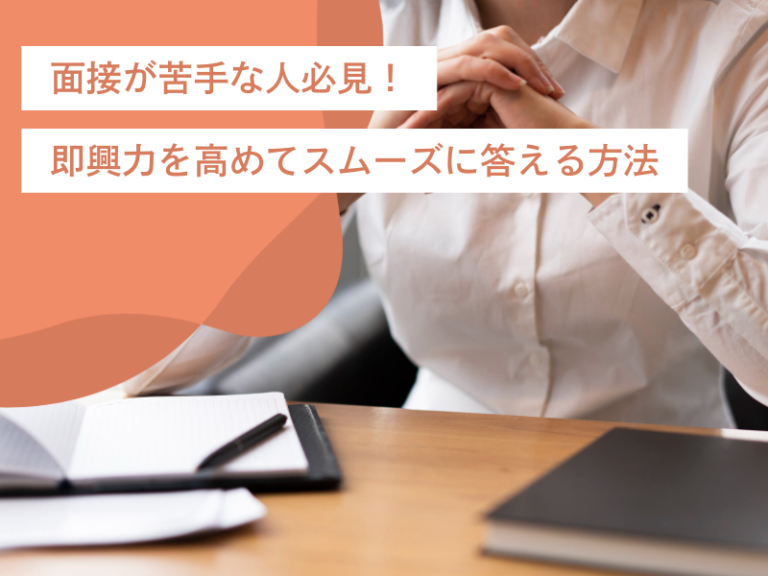 【面接が苦手な人必見！】想定問答集だけに頼らず、即興力を高めてスムーズに答える方法