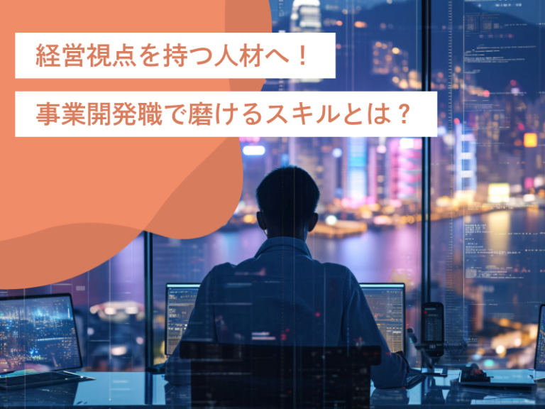 【経営視点を持つ人材へ!】事業開発職で磨けるスキルと歩めるキャリア