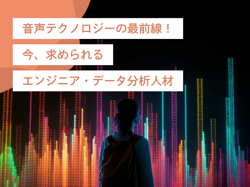 今、求められるエンジニア・データ分析人材。音声テクノロジーの最前線!