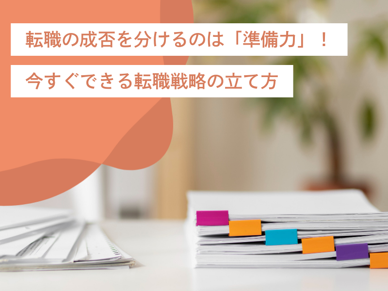 転職の成否を分けるのは「準備力」!今すぐできる転職戦略の立て方