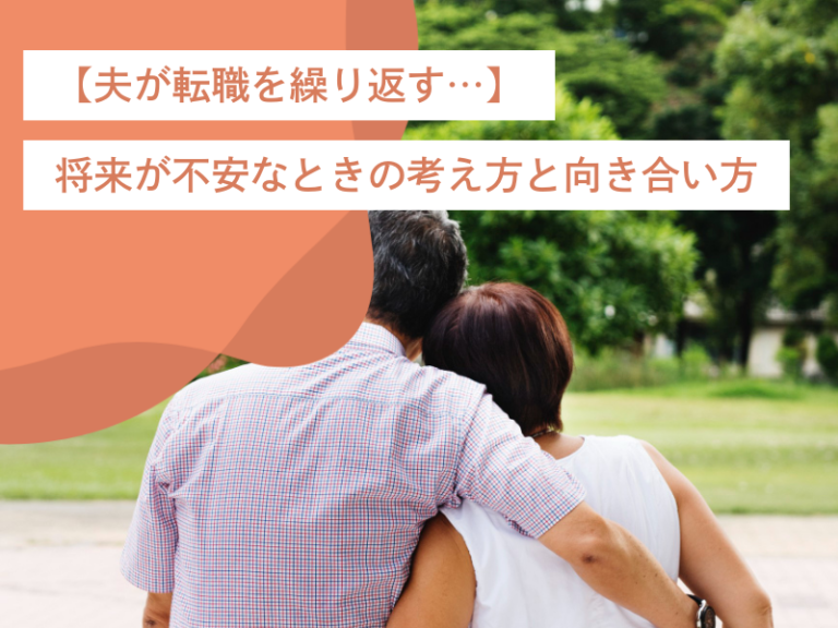 【夫が転職を繰り返す…どうすれば…】将来が不安なときの考え方と向き合い方
