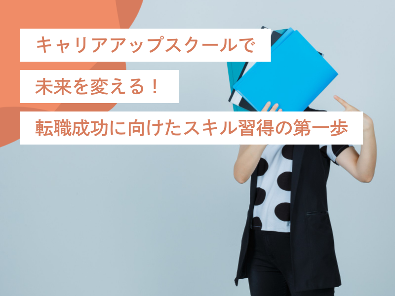 キャリアアップスクールで未来を変える!転職成功に向けたスキル習得の第一歩