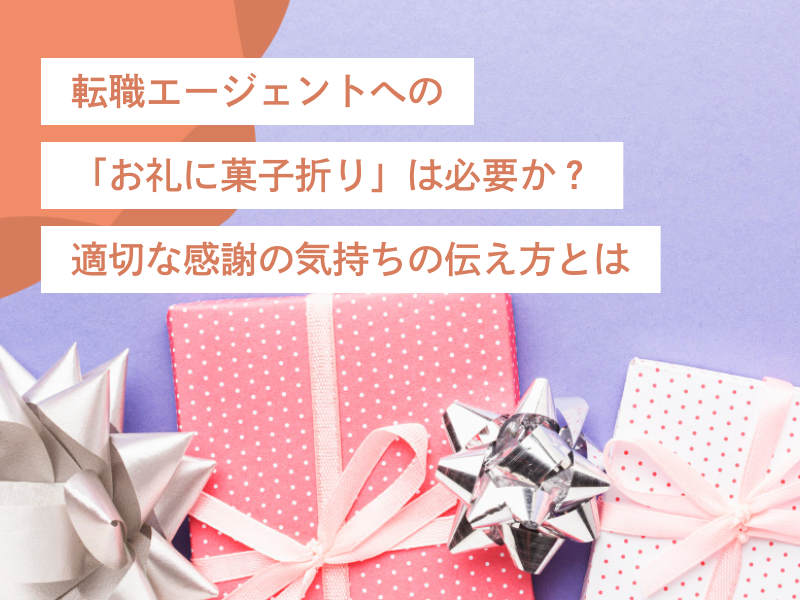 転職エージェントへの「お礼に菓子折り」は必要か?適切な感謝の気持ちの伝え方とは