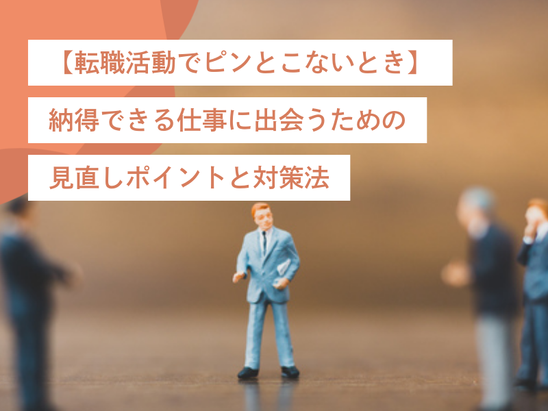 【転職活動でピンとこないとき】納得できる仕事に出会うための見直しポイントと対策法