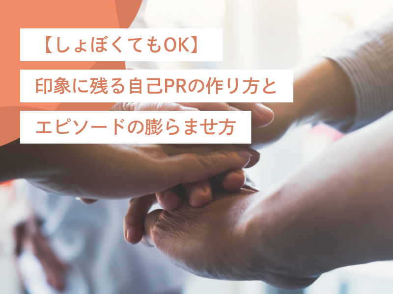 【しょぼくてもOK】印象に残る自己PRの作り方とエピソードの膨らませ方