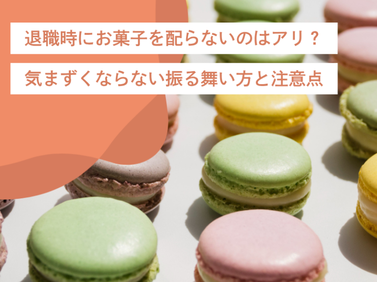 退職時にお菓子を配らないのはアリ？気まずくならない振る舞い方と注意点
