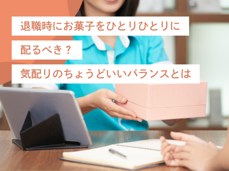 退職時にお菓子をひとりひとりに配るべき？｜気配りのちょうどいいバランスとは