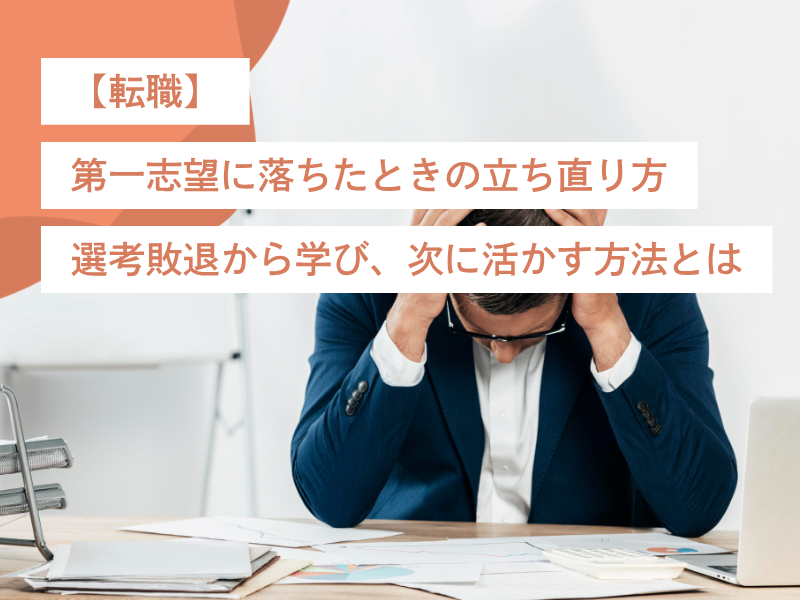 【転職】第一志望に落ちたときの立ち直り方|選考敗退から学び、次に活かす方法とは