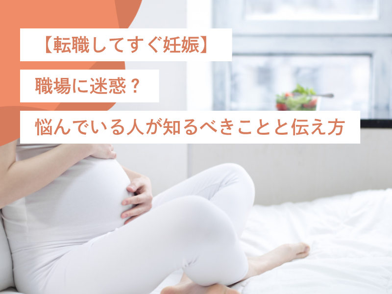 【転職してすぐ妊娠】職場に迷惑?悩んでいる人が知るべきことと伝え方