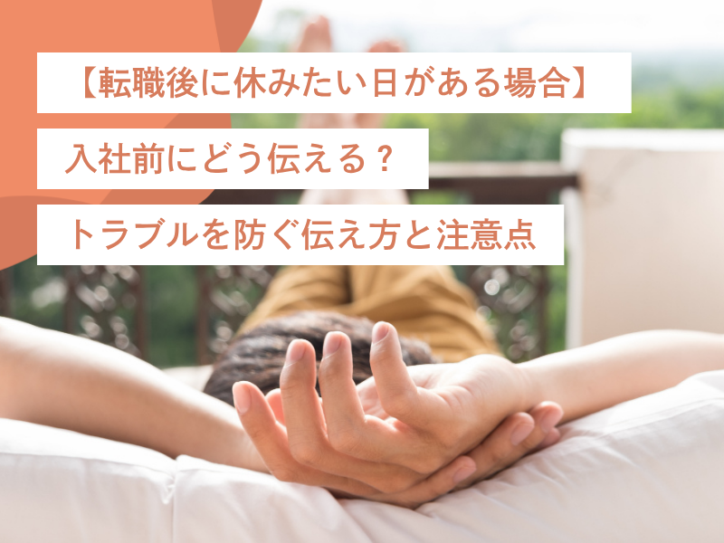 【転職後に休みたい日がある場合】入社前にどう伝える?トラブルを防ぐ伝え方と注意点