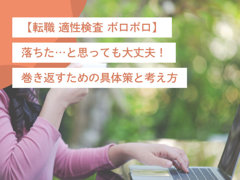 【転職 適性検査 ボロボロ】落ちた…と思っても大丈夫!巻き返すための具体策と考え方
