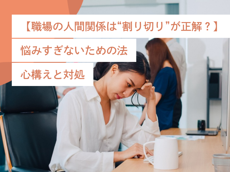 【職場の人間関係は“割り切り”が正解?】悩みすぎないための心構えと対処法