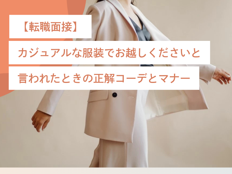 【転職面接】「カジュアルな服装でお越しください」と言われたときの正解コーデとマナー