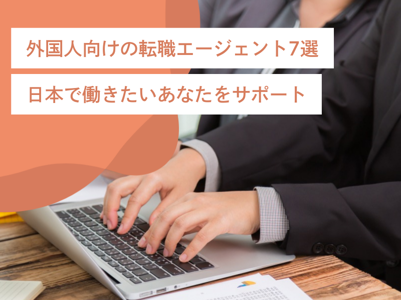 外国人向けの転職エージェント7選｜日本で働きたいあなたをサポート