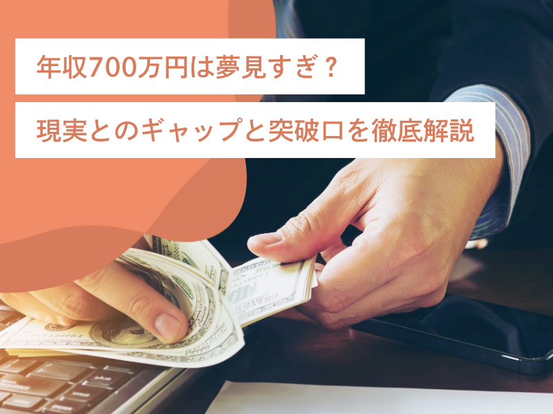 年収700万円は夢見すぎ？現実とのギャップと突破口を徹底解説