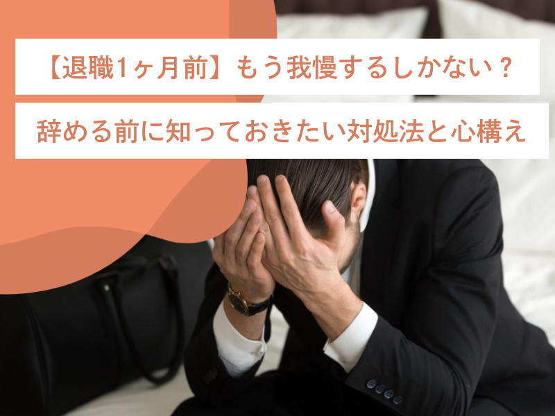 【退職1ヶ月前】もう我慢するしかない？辞める前に知っておきたい対処法と心構え