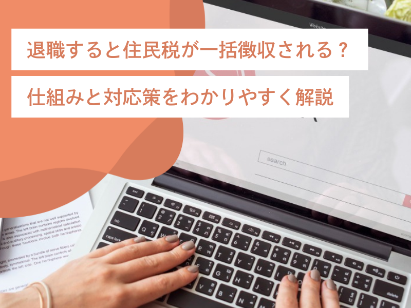 退職すると住民税が一括徴収される？仕組みと対応策をわかりやすく解説