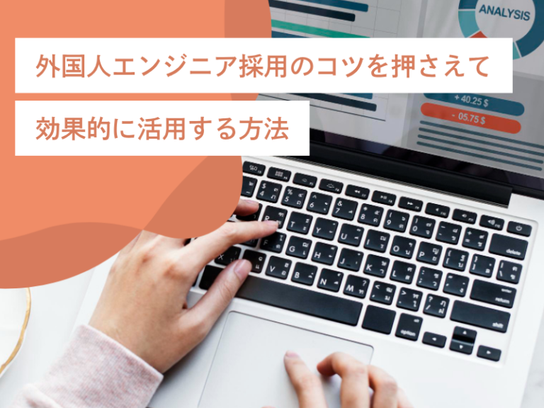 外国人エンジニア採用のコツを押さえて効果的に活用する方法
