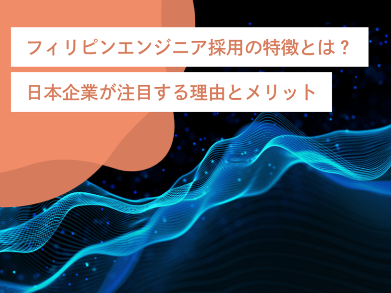 フィリピンエンジニア採用の特徴とは？日本企業が注目する理由とメリット