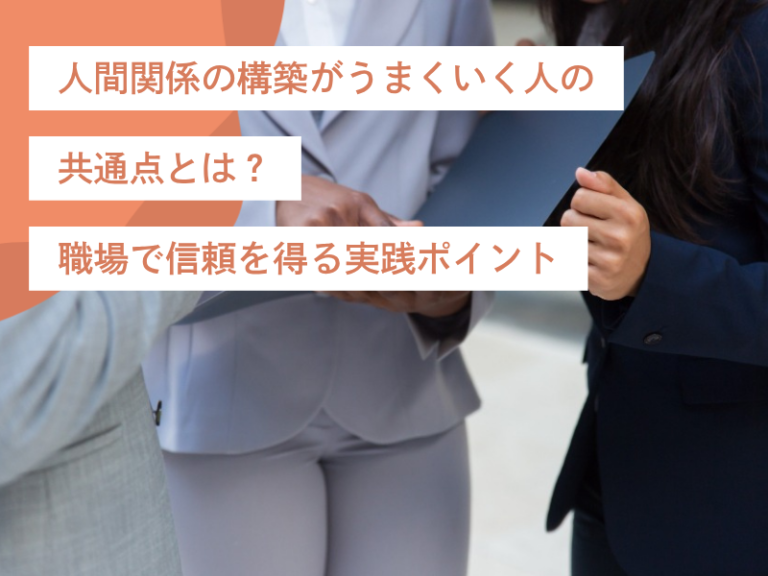 人間関係の構築がうまくいく人の共通点とは？職場で信頼を得る実践ポイント