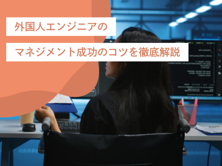 外国人エンジニアのマネジメント成功のコツを徹底解説