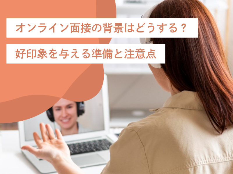 オンライン面接の背景はどうする？好印象を与える準備と注意点